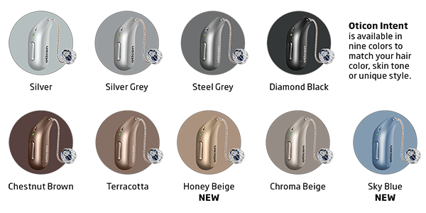 Oticon Intent is available in nine colors to match your hair color, skin tone or unique style -  Silver, Silver Grey, Steel Grey, Diamond Black, Chestnut Brown, Terracotta, Honey Beige, Chroma Beige, Sky Blue