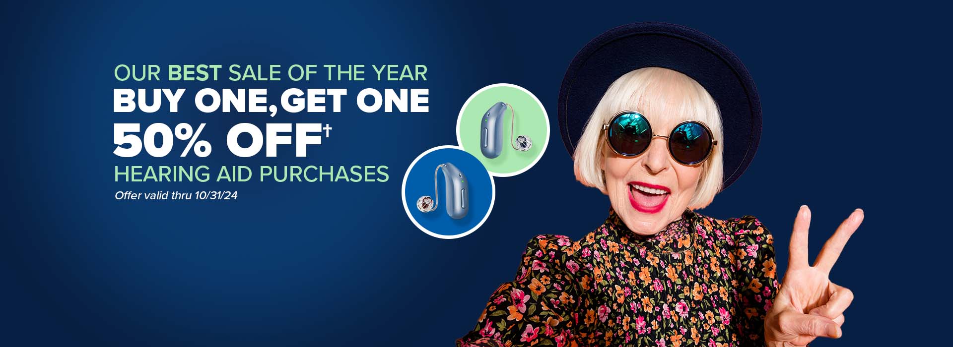 Our BEST Sale of the Year - Buy One, Get One 50% OFF† Hearing Aid Purchases - Offer valid thru 10/31/24