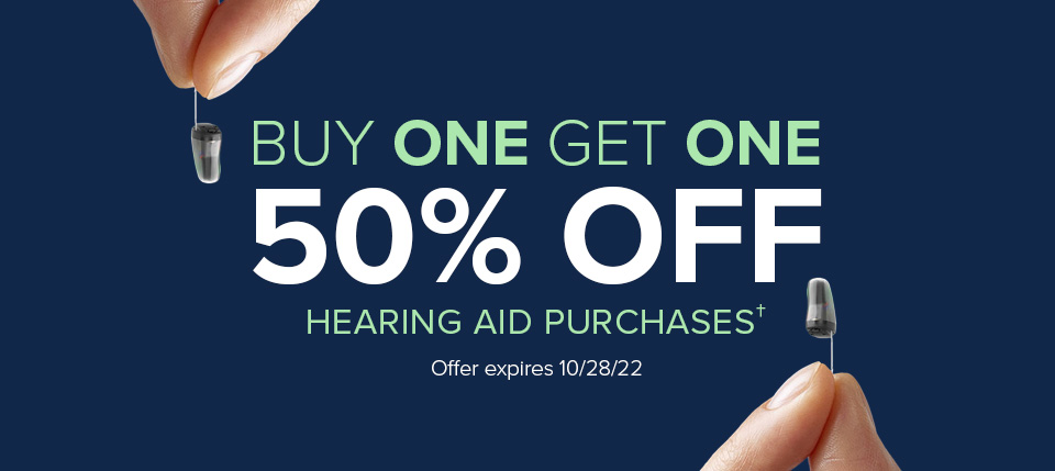 Buy One Get One 50% Off Hearing Aids† Offer expires 10/28/2022